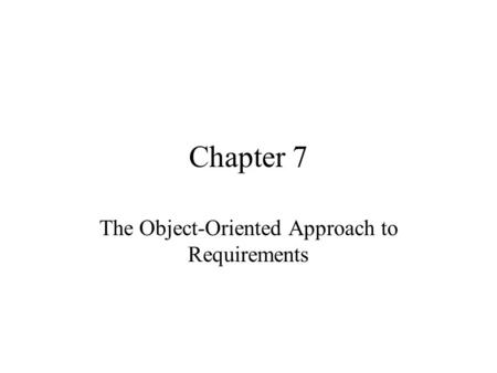 Chapter 7 The Object-Oriented Approach to Requirements.