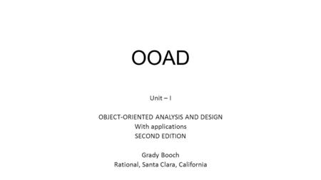 OOAD Unit – I OBJECT-ORIENTED ANALYSIS AND DESIGN With applications