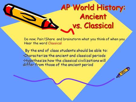 AP World History: Ancient vs. Classical By the end of class students should be able to: Characterize the ancient and classical periodsCharacterize the.