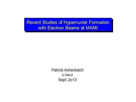 Recent Studies of Hypernuclei Formation with Electron Beams at MAMI Patrick Achenbach U Mainz Sept. 2o13.