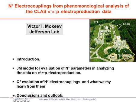 V.I.Mokeev PWA2011 at GWU, May 23 –27, 2011, Washington DC Victor I. Mokeev Jefferson Lab N* Electrocouplings from phenomonological analysis of the CLAS.