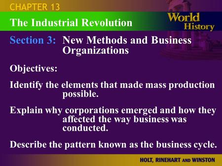 CHAPTER 13 Section 3:New Methods and Business Organizations Objectives: Identify the elements that made mass production possible. Explain why corporations.