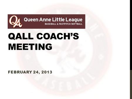 QALL COACH’S MEETING FEBRUARY 24, 2013. AGENDA 1.Website 2.Draft Status 3.Schedule 4.Training 5.Field use 6.Equipment 7.Uniforms 8.Forms 9.Safety Plan.