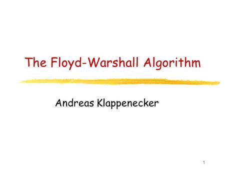 1 The Floyd-Warshall Algorithm Andreas Klappenecker.