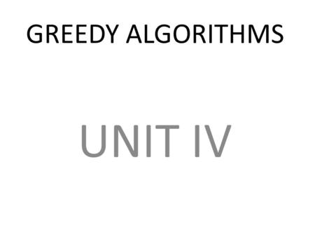 GREEDY ALGORITHMS UNIT IV. TOPICS TO BE COVERED Fractional Knapsack problem Huffman Coding Single source shortest paths Minimum Spanning Trees Task Scheduling.