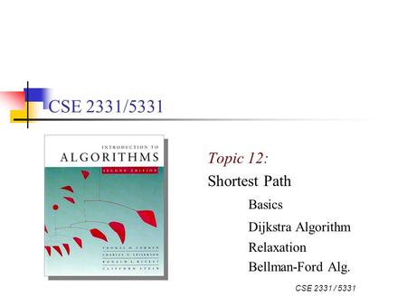 CSE 2331 / 5331 Topic 12: Shortest Path Basics Dijkstra Algorithm Relaxation Bellman-Ford Alg.