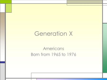 Generation X Americans Born from 1965 to 1976.