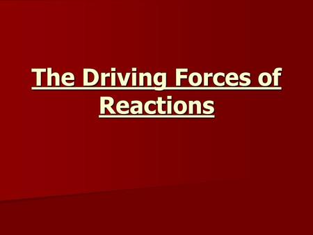 The Driving Forces of Reactions. In chemistry we are concerned with whether a reaction will occur spontaneously, and under what conditions will it occur.
