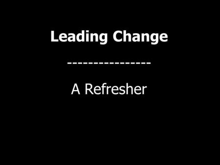Leading Change ---------------- A Refresher. “ Leadership is an influence relationship among leaders and followers who intend real changes that reflect.