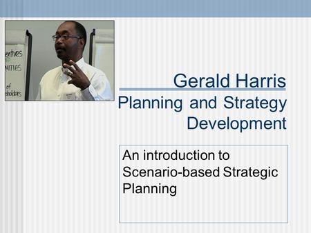 Gerald Harris Planning and Strategy Development An introduction to Scenario-based Strategic Planning.