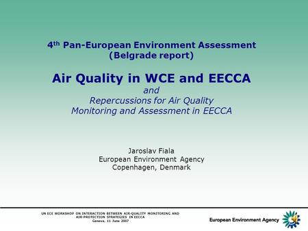 UN ECE WORKSHOP ON INTERACTION BETWEEN AIR-QUALITY MONITORING AND AIR-PROTECTION STRATEGIES IN EECCA Geneva, 11 June 2007 4 th Pan-European Environment.