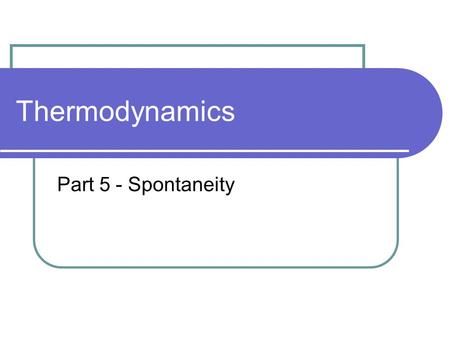 Thermodynamics Part 5 - Spontaneity. Thermodynamics Thermodynamics = the study of energy changes that accompany physical and chemical changes. Enthalpy.