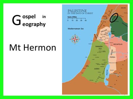 G Mt Hermon 1 ospel eography in. Palestine in the days of Christ 2 01 Mediterranean Sea 02 Sea of Galilee 03 Nazareth 04 Mt Carmel 05 Judea 06 Sychar.