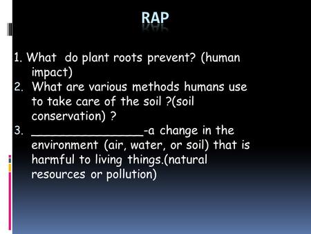 1. What do plant roots prevent? (human impact) 2. What are various methods humans use to take care of the soil ?(soil conservation) ? 3. _______________-a.