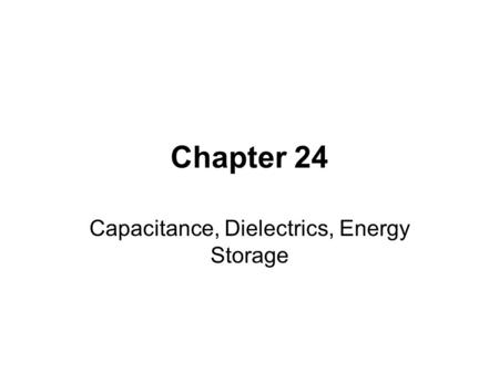 Chapter 24 Capacitance, Dielectrics, Energy Storage.