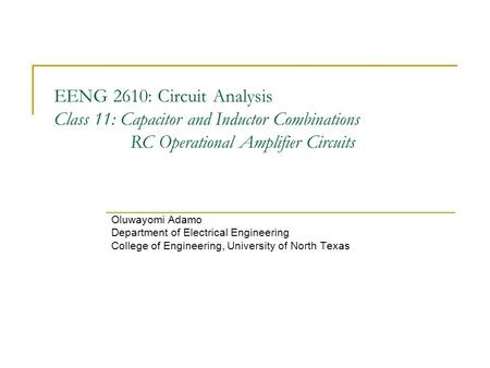 EENG 2610: Circuit Analysis Class 11: Capacitor and Inductor Combinations RC Operational Amplifier Circuits Oluwayomi Adamo Department of Electrical Engineering.