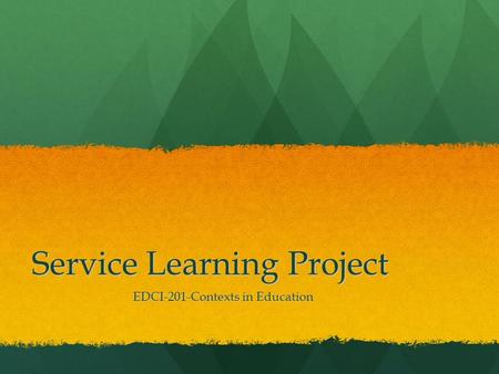Service Learning Project EDCI-201-Contexts in Education.