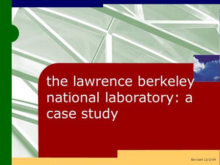 The lawrence berkeley national laboratory: a case study Revised 12/2/04.