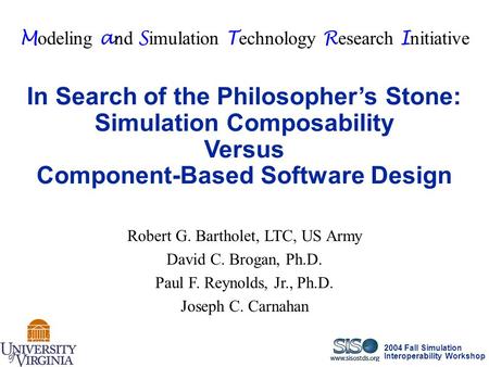 2004 Fall Simulation Interoperability Workshop In Search of the Philosopher’s Stone: Simulation Composability Versus Component-Based Software Design M.