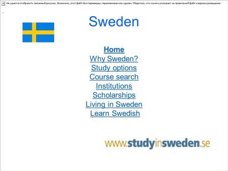 Sweden Home Why Sweden? Study options Course search Institutions Scholarships Living in Sweden Learn Swedish.