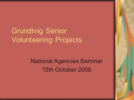 Grundtvig Senior Volunteering Projects National Agencies Seminar 15th October 2008.