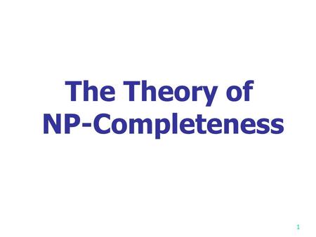 1 The Theory of NP-Completeness 2 Cook ’ s Theorem (1971) Prof. Cook Toronto U. Receiving Turing Award (1982) Discussing difficult problems: worst case.