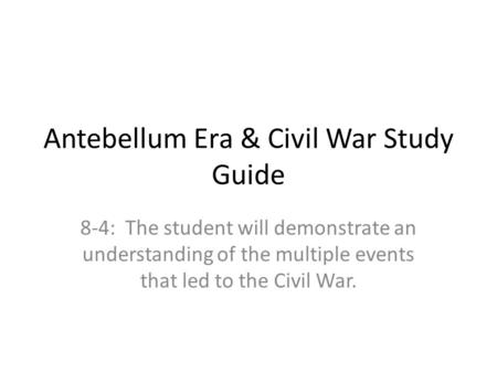 Antebellum Era & Civil War Study Guide