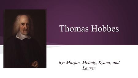 Thomas Hobbes By: Marjan, Melody, Kyana, and Lauren.