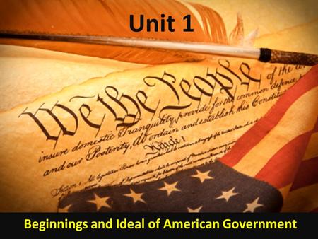 Unit 1 Beginnings and Ideal of American Government.