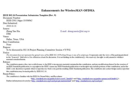 Enhancements for WirelessMAN-OFDMA IEEE 802.16 Presentation Submission Template (Rev. 9) Document Number: IEEE C802.16ppc-10/0069r2 Date Submitted: 2010-11-11.