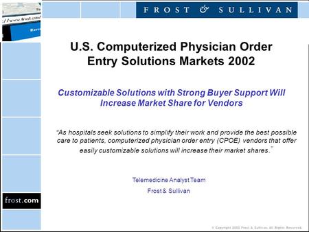 © Copyright 2002 Frost & Sullivan. All Rights Reserved. U.S. Computerized Physician Order Entry Solutions Markets 2002 Customizable Solutions with Strong.