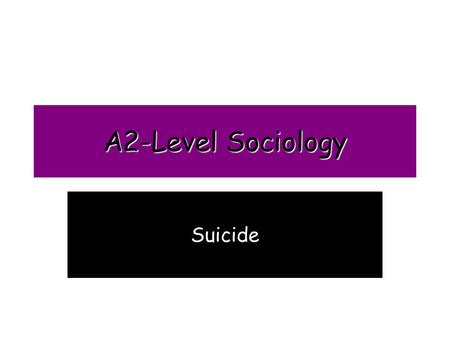 A2-Level Sociology Suicide. Defining Suicide Defining suicide is an issue which needs to be considered before we can investigate the reasons behind suicide.