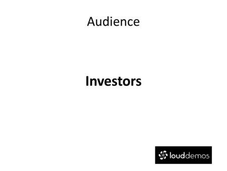 Audience Investors. LoudDemo 09.12.2010 Our Business Sector Music Industry.