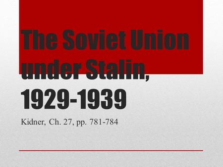 The Soviet Union under Stalin, 1929-1939 Kidner, Ch. 27, pp. 781-784.