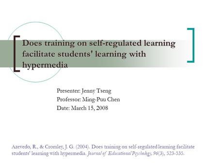 Does training on self-regulated learning facilitate students' learning with hypermedia Presenter: Jenny Tseng Professor: Ming-Puu Chen Date: March 15,