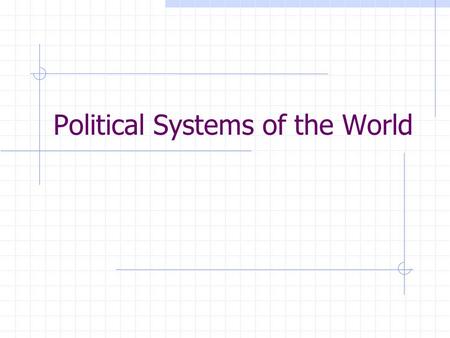 Political Systems of the World. If I were to leave this class alone to rule itself, what would happen? Who would be ruler? How would decisions be made?