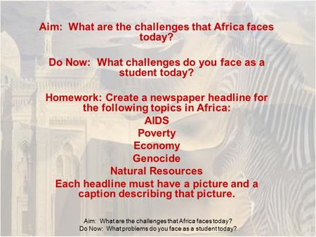 Aim: What are the challenges that Africa faces today? Do Now: What problems do you face as a student today? Aim: What are the challenges that Africa faces.