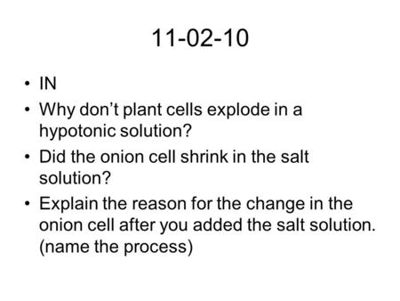 11-02-10 IN Why don’t plant cells explode in a hypotonic solution? Did the onion cell shrink in the salt solution? Explain the reason for the change in.