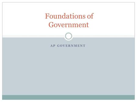 AP GOVERNMENT Foundations of Government. What is Government? Set of institutions that establish public policy Many different types and characteristics.