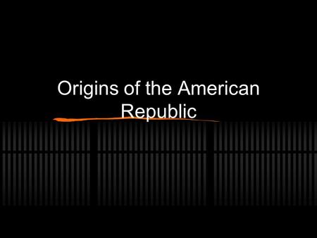 Origins of the American Republic. Sources of Constitution British Customs and Traditions (Magna Carta; 1215) European Philosophers States and their colonial.