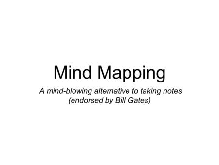 Mind Mapping A mind-blowing alternative to taking notes (endorsed by Bill Gates)