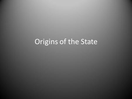 Origins of the State. Force Theory A strong person or group controlled an area forced all within it to submit to their rule That rule established population,