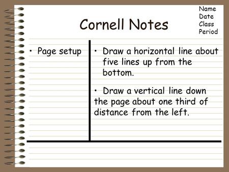 Cornell Notes Page setupDraw a horizontal line about five lines up from the bottom. Draw a vertical line down the page about one third of distance from.