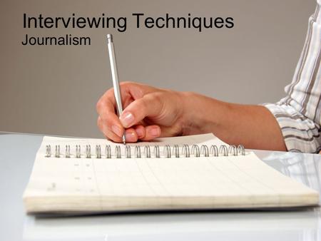 Interviewing Techniques Journalism. Interview preparation Do your homework: Learn all you can about the interviewee and the subject being discussed. Research.