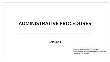 ADMINISTRATIVE PROCEDURES Lecture 1. 1.adm. law is being taught in many institutions of higher education as well as in numeorus special institutes, 2.for.