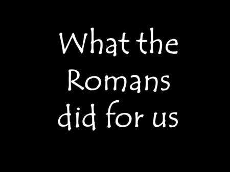 What the Romans did for us. October 7, 2009 No One Needs Email Read the prompt below and respond in your spiral notebook. A thesis is the main idea of.