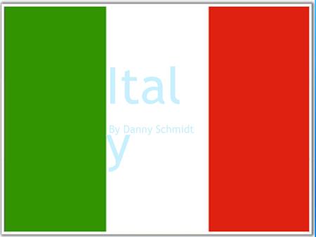 Italy By Danny Schmidt Ital y By Danny Schmidt. About Italy! Italy is a great place to eat pizza. But only if you like pizza unlike me. Italy is a place.