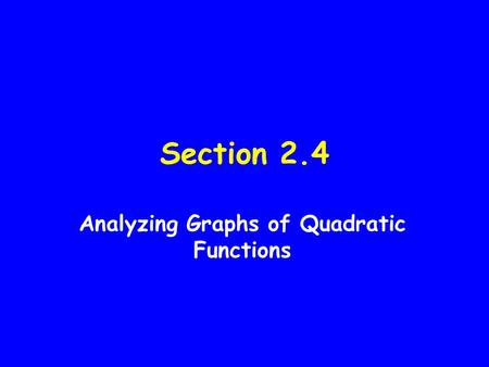 Section 2.4 Analyzing Graphs of Quadratic Functions.