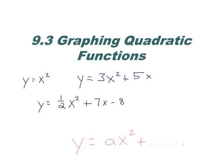 9.3 Graphing Quadratic Functions. Quadratic Functions Quadratic functions are functions written in the form Every quadratic function has a U-shaped graph.