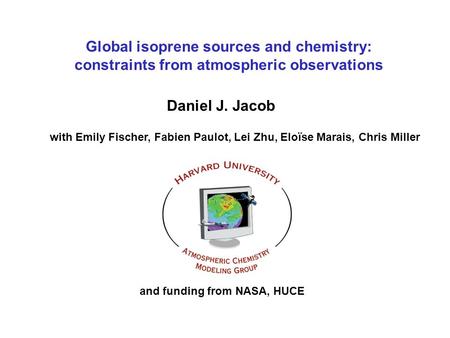 Global isoprene sources and chemistry: constraints from atmospheric observations Daniel J. Jacob with Emily Fischer, Fabien Paulot, Lei Zhu, Eloïse Marais,